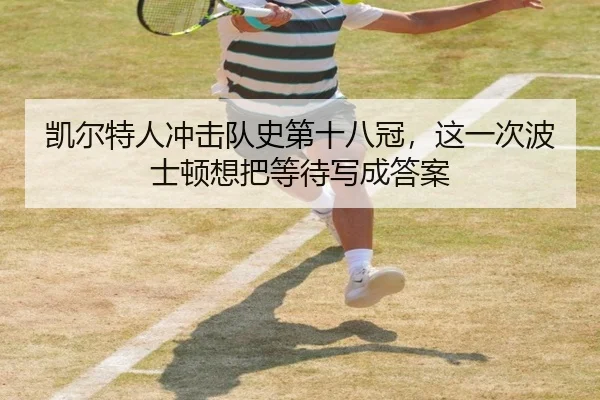 凯尔特人冲击队史第十八冠，这一次波士顿想把等待写成答案